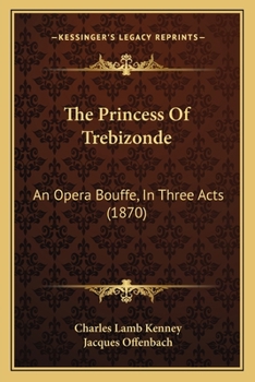 Paperback The Princess Of Trebizonde: An Opera Bouffe, In Three Acts (1870) Book