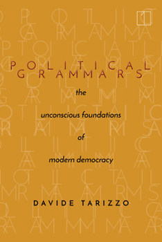 Political Grammars : The Unconscious Foundations of Modern Democracy - Book  of the Square One: First-Order Questions in the Humanities