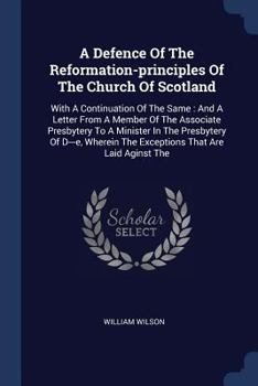 Paperback A Defence Of The Reformation-principles Of The Church Of Scotland: With A Continuation Of The Same: And A Letter From A Member Of The Associate Presby Book