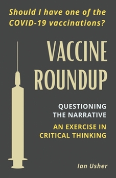 Paperback Vaccine Roundup: Should I Have One of the COVID-19 Coronavirus Vaccinations? Questioning the Narrative: An Exercise in Critical Thought Book