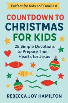 COUNTDOWN TO CHRISTMAS FOR KIDS: 25 Simple Devotions to Prepare Their Hearts for Jesus (The 5-Minute Christmas Faith Library: Fast, Powerful Devotions for Busy Believers)