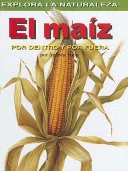 Library Binding El Maiz: Por Dentro Y Por Fuera (Corn: Inside and Out) = Corn [Spanish] Book