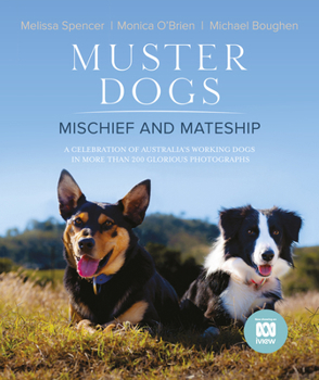 Muster Dogs: Mischief and Mateship, a charming companion picture book to the upcoming ABC television special Where Are They Now, for fans of THE FLYING VET and BACK ROADS