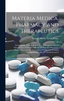 Hardcover Materia Medica, Pharmacy and Therapeutics: Including the Physiological Action of Drugs, the Special Therapeutics of Disease, Official and Practical Ph Book