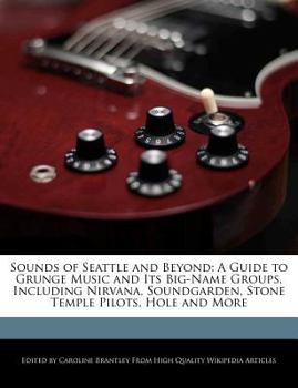 Paperback Sounds of Seattle and Beyond: A Guide to Grunge Music and Its Big-Name Groups, Including Nirvana, Soundgarden, Stone Temple Pilots, Hole and More Book