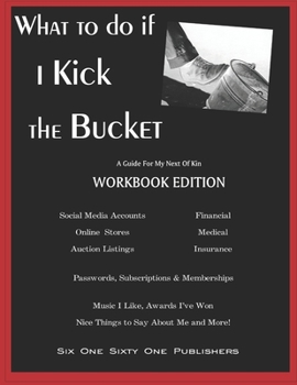 Paperback What To Do If I Kick The Bucket - A Guide For My Next Of Kin - Workbook Edition Book