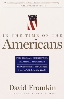 Paperback In The Time Of The Americans: FDR, Truman, Eisenhower, Marshall, MacArthur-The Generation That Changed America 's Role in the World Book