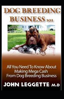 Paperback Dog Breeding Business 101: All You Need to Know about Making Mega Cash from Dog Breeding Business Book