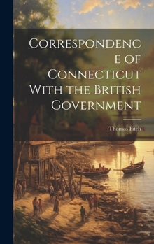 Hardcover Correspondence of Connecticut With the British Government Book