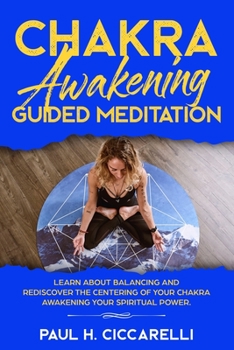 Paperback Chakra Awakening Guided Meditation: Learn About Balancing and Rediscover the Centering of your Chakra Awakening your Spiritual Power Book