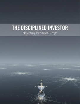 Paperback The Disciplined Investor: Navigating Behavioral Traps Book