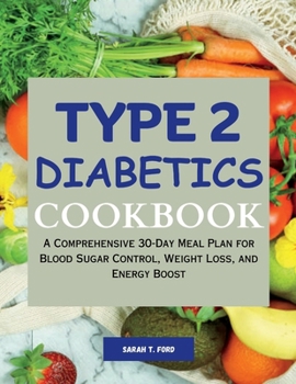 Paperback Type 2 Diabetics Cookbook: A Comprehensive 30-Day Meal Plan for Blood Sugar Control, Weight Loss, and Energy Boost Book