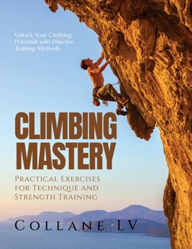 Paperback Climbing Mastery: Unlock Your Climbing Potential with Effective Training Methods Book