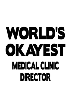 World's Okayest Medical Clinic Director: Personal Medical Clinic Director Notebook, Medical Clinic Chief/President Journal Gift, Diary, Doodle Gift or ... | 6 x 9 Compact Size, 109 Blank Lined Pages