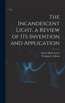 Hardcover The Incandescent Light, a Review of Its Invention and Application Book