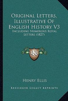 Paperback Original Letters, Illustrative Of English History V3: Including Numerous Royal Letters (1827) Book