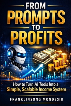 Paperback From Prompts to Profits: How to Turn AI Tools Into a Simple, Scalable Income System Book