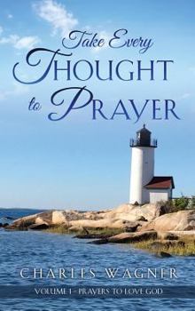 Hardcover Take Every Thought to Prayer: Prayers to Love God Book