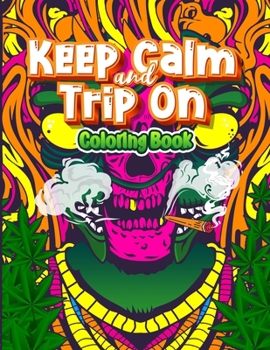 Paperback Keep Calm And Trip On: The Dankest Psychedelic Coloring Book For Stoners with 30 Highly Relaxing Designs Book