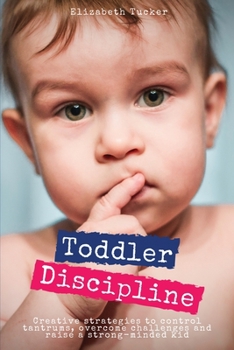 Paperback Toddler Discipline: Creative strategies to control tantrums, overcome challenges and raise a strong-minded kid Book