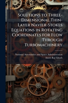 Paperback Solutions to Three-Dimensional Thin-Layer Navier-Stokes Equations in Rotating Coordinates for Flow Through Turbomachinery Book