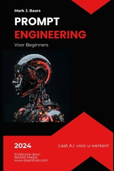Prompt Engineering voor Beginners: Laat A.I. voor u werken! (Dutch Edition)