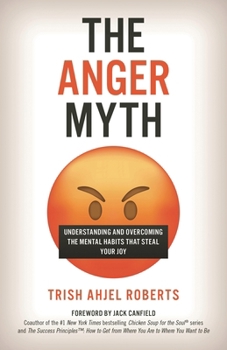 The Anger Myth: Understanding and Overcoming the Mental Habits that Steal Your Joy