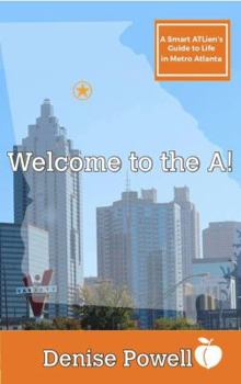 Welcome to the A!: A Smart ATLien's Guide to Life in Metro Atlanta
