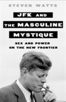 Hardcover JFK and the Masculine Mystique: Sex and Power on the New Frontier Book