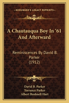 Paperback A Chautauqua Boy In '61 And Afterward: Reminiscences By David B. Parker (1912) Book