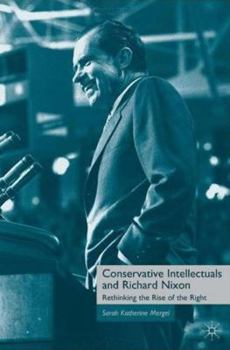 Hardcover Conservative Intellectuals and Richard Nixon: Rethinking the Rise of the Right Book