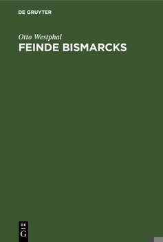 Hardcover Feinde Bismarcks: Geistige Grundlagen Der Deutschen Opposition 1848-1918 [German] Book