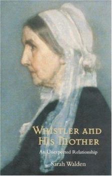 Hardcover Whistler and His Mother: An Unexpected Relationship: Secrets of an American Masterpiece Book