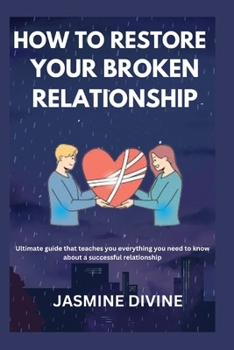 Paperback How to Restore Your Broken Relationship: Ultimate guide that teaches you everything you need to know about a successful relationship Book