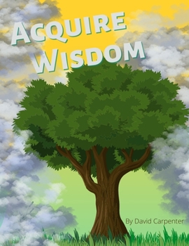 Paperback Acquire Wisdom: Mastering the righteous application of truth with kindness Book