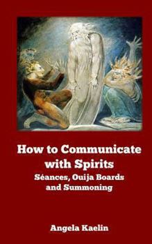 Paperback How to Communicate with Spirits: Seances, Ouija Boards and Summoning Book