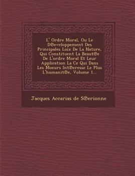 L' Ordre Moral, Ou Le D Eveloppement Des Principales Loix de La Nature, Qui Constituent La Beaut E de L'Ordre Moral Et Leur Application La Ce Qui Dans