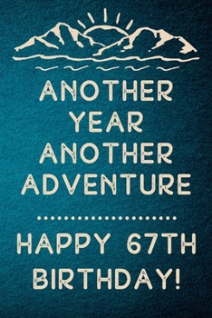 Another Year Another Adventure Happy 67th Birthday: 67th Birthday Gift / Journal / Notebook / Diary / Unique Greeting & Birthday Card Alternative