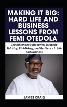 Paperback Making It Big: HARD LIFE AND BUSINESS LESSONS FROM FEMI OTEDOLA: The Billionaire's Blueprint: Strategic Thinking, Risk-Taking, and Resilience in Life Book