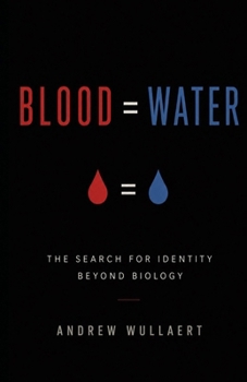 Blood = Water: The Search For Identity Beyond Biology