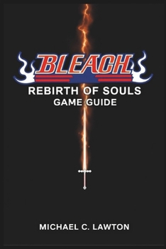 Paperback Bleach Rebirth Of Souls Game Guide: Master Every Battle - The Ultimate Bleach: Rebirth of Souls Strategy Guide Book