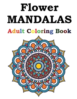 Paperback Flower Mandalas Adult Coloring Book: Adult Coloring Book Featuring Beautiful Mandalas Designed to Soothe the Soul Book