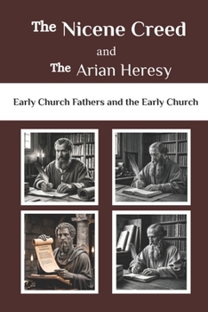 The Nicene Creed and the Arian Heresy: Early Church Fathers and the Early Church (Early Church Fathers and the Early Church Series)