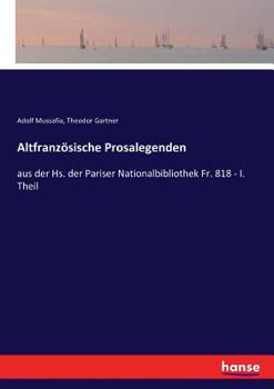 Altfranzösische Prosalegenden: aus der Hs. der Pariser Nationalbibliothek Fr. 818 - I. Theil (German Edition)