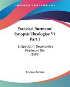 Paperback Francisci Burmanni Synopsis Theologiae V1 Part 1: Et Speciatim Oeconomiae Foederum Dei (1699) Book