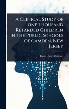 A clinical study of one thousand retarded children in the public schools of Camden, New Jersey