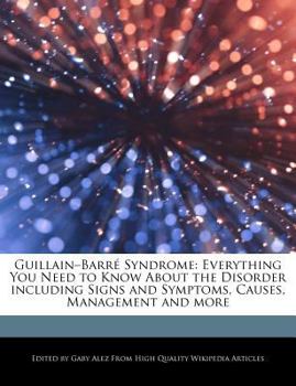 Guillain-Barr? Syndrome : Everything You Need to Know about the Disorder including Signs and Symptoms, Causes, Management and More