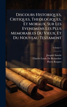 Hardcover Discours Historiques, Critiques, Theologiques, Et Moraux, Sur Les Evenemens Les Plus Memorables Du Vieux, Et Du Nouveau Testament [French] Book