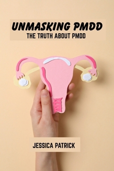 Paperback Unmasking pmdd: The truth about pmdd Book
