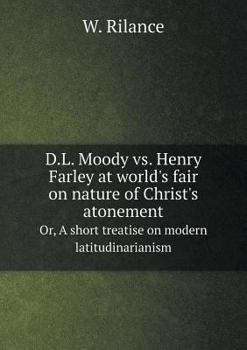 Paperback D.L. Moody vs. Henry Farley at world's fair on nature of Christ's atonement Or, A short treatise on modern latitudinarianism Book